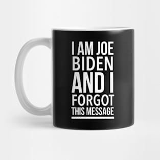 Anti Biden 2020 Gift Funny - I'm Joe Biden and I Forgot This Message Mug